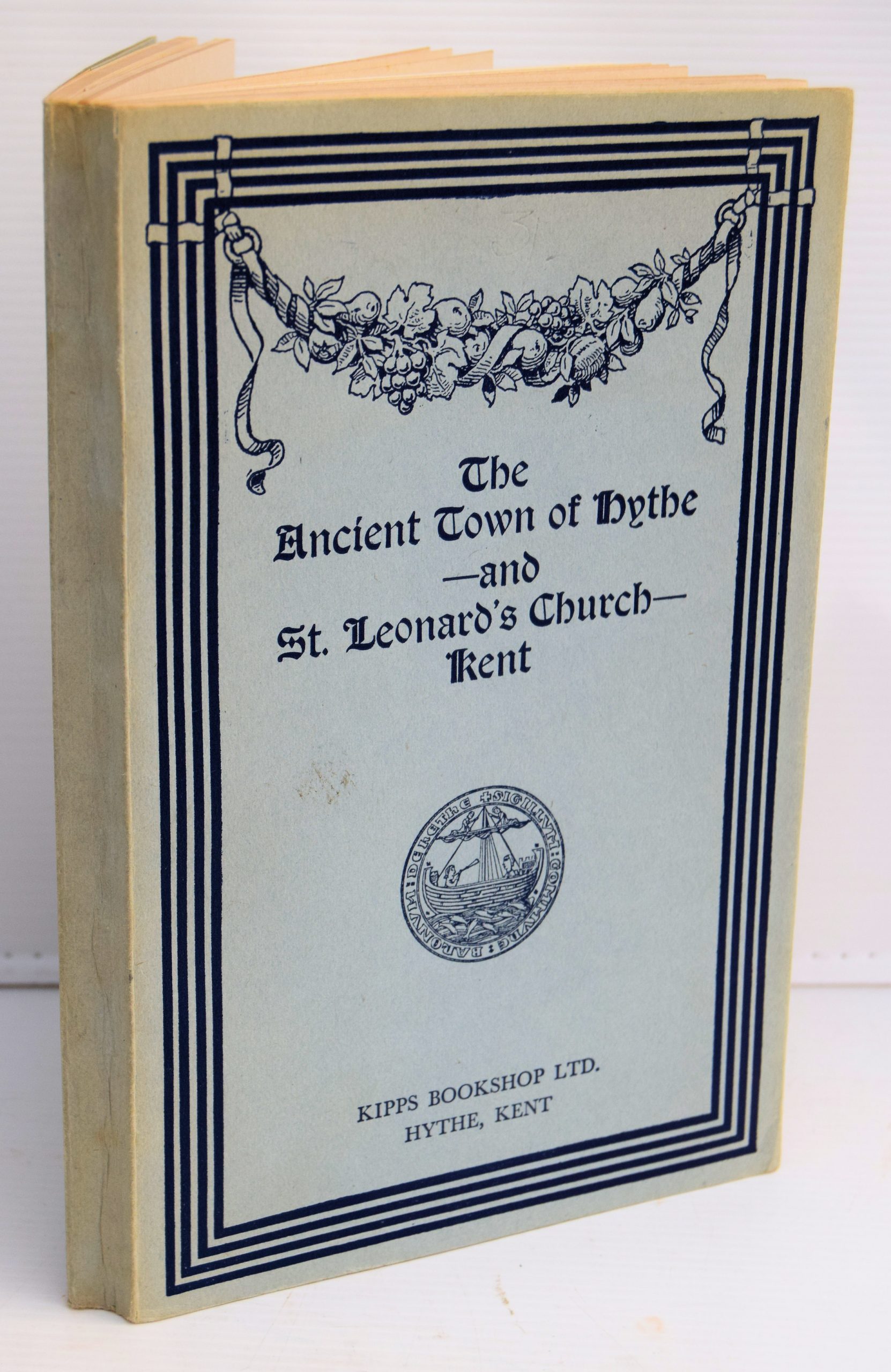 ST. LEONARD'S CHURCH HYTHE FROM ITS FOUNDATION WITH SOME ACCOUNT OF THE LIFE AND CUSTOMS OF THE TOWN OF HYTHE FROM ANCIENT SOURCES.